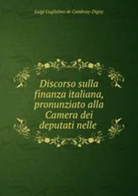 Discorso sulla finanza italiana, pronunziato alla Camera dei deputati nelle .