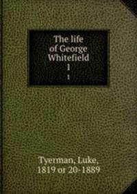 The life of George Whitefield. 1
