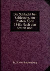 Die Schlacht bei Schleswig, am 23sten April 1848: Nach den besten und .