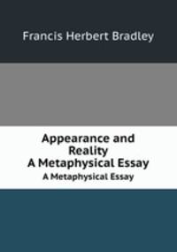 appearance essay metaphysical reality Appearance and reality : a metaphysical essay may 19, 2016 05/16 by bradley, f h (francis herbert), 1846-1924 texts eye 132 favorite 1 comment 0 american. appearance essay metaphysical reality Appearance and reality : a metaphysical essay may 19, 2016 05/16 by bradley, f h (francis herbert), 1846-1924 texts eye 132 favorite 1 comment 0 american.