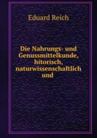 Die Nahrungs- und Genussmittelkunde, hitorisch, naturwissenschaftlich und .