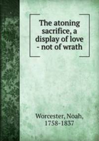 The atoning sacrifice, a display of love - not of wrath