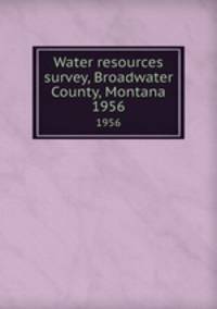 Water resources survey, Broadwater County, Montana. 1956