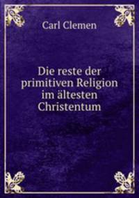 Die reste der primitiven Religion im altesten Christentum