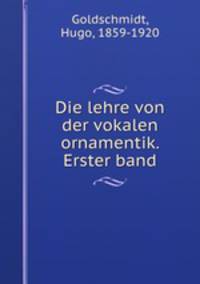 Die lehre von der vokalen ornamentik. Erster band