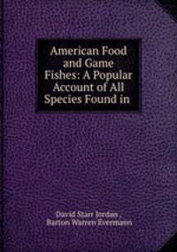 American Food and Game Fishes: A Popular Account of All Species Found in .