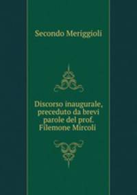 Discorso inaugurale, preceduto da brevi parole del prof. Filemone Mircoli .