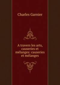 A travers les arts, causeries et melanges: causeries et melanges