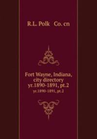 Fort Wayne, Indiana, city directory. yr.1890-1891, pt.2