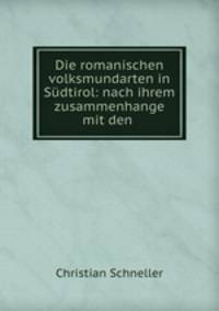 Die romanischen volksmundarten in Sudtirol: nach ihrem zusammenhange mit den .