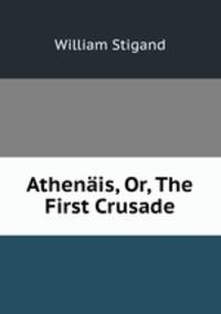 Athenais, Or, The First Crusade