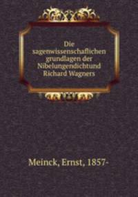 Die sagenwissenschaflichen grundlagen der Nibelungendichtund Richard Wagners