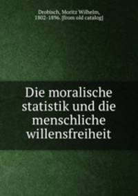 Die moralische statistik und die menschliche willensfreiheit