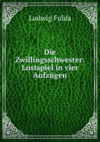 Die Zwillingsschwester: Lustspiel in vier Aufzugen