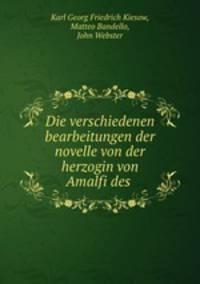 Die verschiedenen bearbeitungen der novelle von der herzogin von Amalfi des .