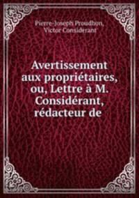 Avertissement aux proprietaires, ou, Lettre a M. Considerant, redacteur de .