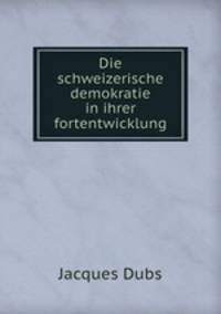 Die schweizerische demokratie in ihrer fortentwicklung