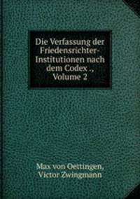 Die Verfassung der Friedensrichter-Institutionen nach dem Codex ., Volume 2