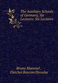 The Auxiliary Schools of Germany, Six Lectures: Six Lectures