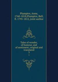 Tales of wonder, of humour, and of sentiment; original and translated. 3
