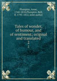 Tales of wonder, of humour, and of sentiment; original and translated. 2