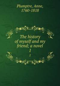 The history of myself and my friend; a novel. 1