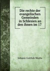 Die rechte der evangelischen Gemeinden in Schlesien an den ihnen im 17 .