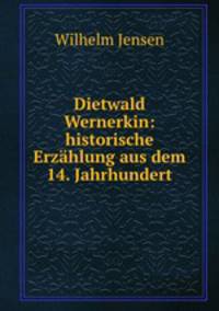 Dietwald Wernerkin: historische Erzahlung aus dem 14. Jahrhundert