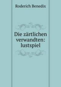Die zartlichen verwandten: lustspiel