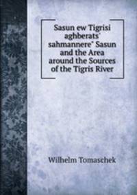 Sasun ew Tigrisi aghberats` sahmannere" Sasun and the Area around the Sources of the Tigris River