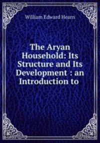 The Aryan Household: Its Structure and Its Development : an Introduction to .