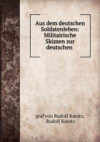 Aus dem deutschen Soldatenleben: Militairische Skizzen zur deutschen .