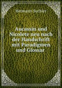 Aucassin und Nicolete neu nach der Handschrift mit Paradigmen und Glossar .