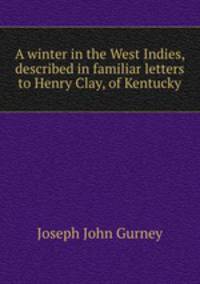 A winter in the West Indies, described in familiar letters to Henry Clay, of Kentucky