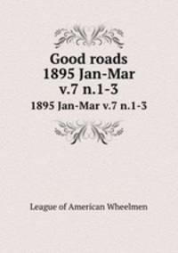 Good roads. 1895 Jan-Mar v.7 n.1-3
