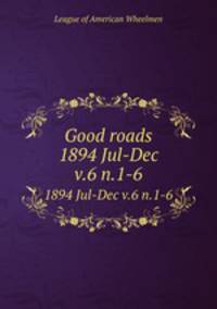 Good roads. 1894 Jul-Dec v.6 n.1-6