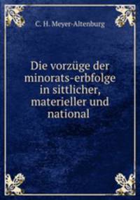 Die vorzuge der minorats-erbfolge in sittlicher, materieller und national .