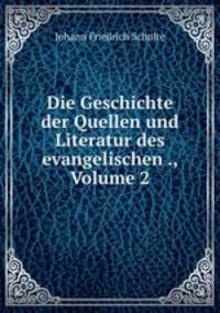 Die Geschichte der Quellen und Literatur des evangelischen ., Volume 2