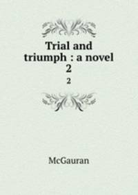 Trial and triumph : a novel. 2