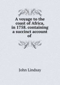 A voyage to the coast of Africa, in 1758. containing a succinct account of .