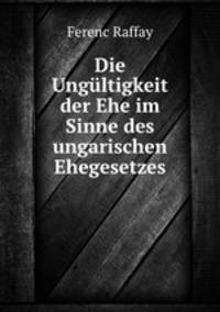 Die Ungultigkeit der Ehe im Sinne des ungarischen Ehegesetzes