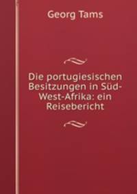 Die portugiesischen Besitzungen in Sud-West-Afrika: ein Reisebericht