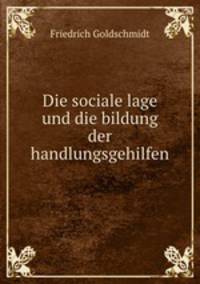 Die sociale lage und die bildung der handlungsgehilfen