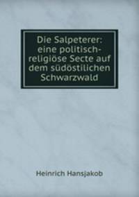 Die Salpeterer: eine politisch-religiose Secte auf dem sudostilichen Schwarzwald