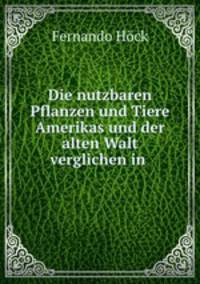 Die nutzbaren Pflanzen und Tiere Amerikas und der alten Walt verglichen in .