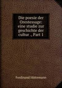 Die poesie der Orestessage: eine studie zur geschichte der cultur ., Part 1
