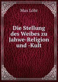 Die Stellung des Weibes zu Jahwe-Religion und -Kult