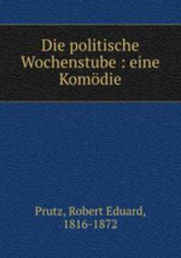 Die politische Wochenstube : eine Komodie