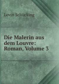 Die Malerin aus dem Louvre: Roman, Volume 3
