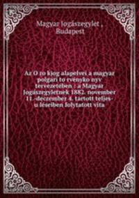 Az O?ro?kjog alapelvei a magyar polga?ri to?rve?nyko?nyv tervezete?ben : a Magyar Joga?szegyletnek 1882. november 11.-deczember 4. tartott teljes-u?le?seiben folytatott vita